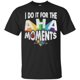 I do it for the Aha moments teaching life T Shirt