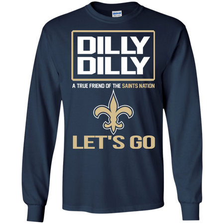 Dilly Dilly a True Friend of The Saints Nation Les t go T shirt