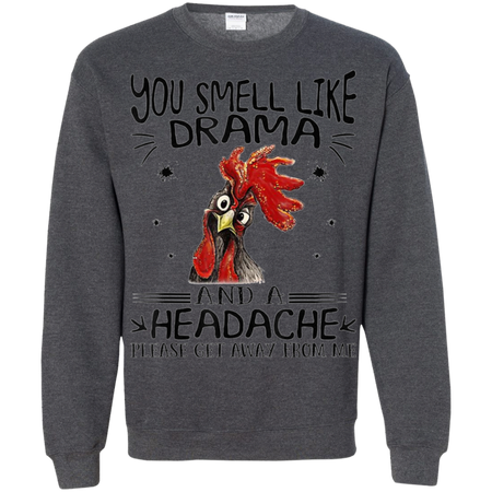 You Smell Like Drama And A Headache Get Away From Me Shirt G180 Gildan Crewneck Pullover Sweatshirt 8 oz