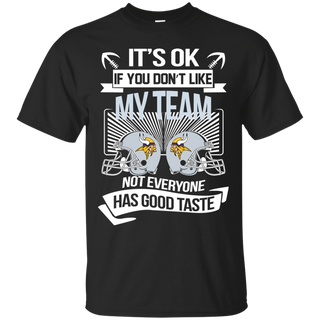 It s Ok If You Don t Like My Team Minnesota Vikings Not Everyone Has Good Taste T shirt