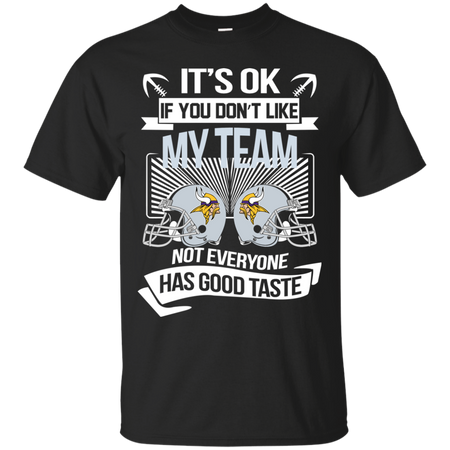 It s Ok If You Don t Like My Team Minnesota Vikings Not Everyone Has Good Taste T shirt