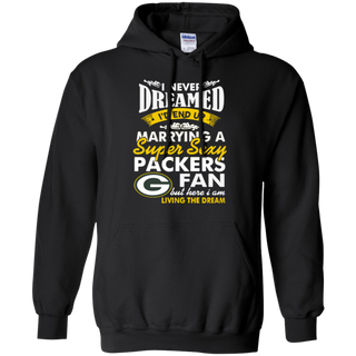 I Never Dreamed I D End Up Marrying A Super Sexy Packers Fan Hoodie