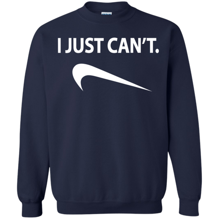 I Just Can t Shirt G180 Gildan Crewneck Pullover Sweatshirt 8 oz