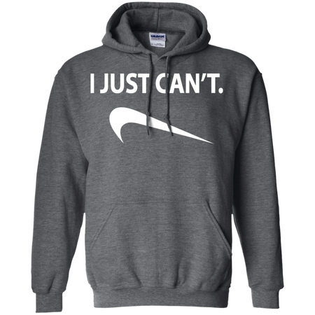 I Just Can t Shirt G185 Gildan Pullover Hoodie 8 oz