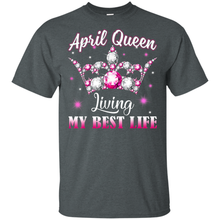 April Queen I'm living my best life Birthday Gift  Shirt G200 Gildan Ultra Cotton T-Shirt