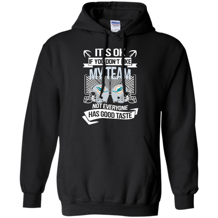It s Ok If You Don t Like My Team Miami Dolphins Not Everyone Has Good Taste T shirt