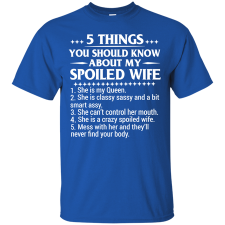 5 Things You Should Know About My Spoiled Wife T shirt