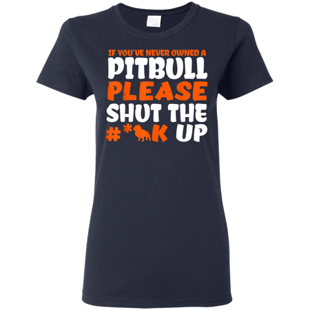 IF YOU VE NEVER OWNED A PITBULL T SHIRT G500L Gildan Ladies 5 3 oz T Shirt