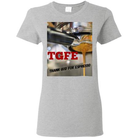 TGFE Thank God For Espresso Shirt G500L Gildan Ladies 5 3 oz T Shirt