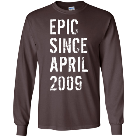 Epic Since April 2009 10th Birthday Gift Shirt G240 Gildan LS Ultra Cotton T-Shirt