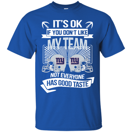 It s Ok If You Don t Like My Team New York Giants Not Everyone Has Good Taste T shirt