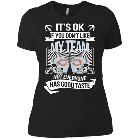 It s Ok If You Don t Like My Team Chicago Bears Not Everyone Has Good Taste T shirt