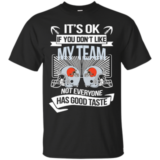 It s Ok If You Don t Like My Team Cleveland Browns Not Everyone Has Good Taste T shirt