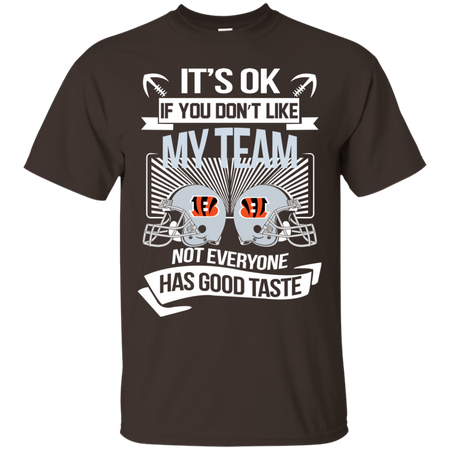 It s Ok If You Don t Like My Team Cincinnati Bengals Not Everyone Has Good Taste T shirt