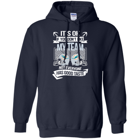 It s Ok If You Don t Like My Team Miami Dolphins Not Everyone Has Good Taste T shirt