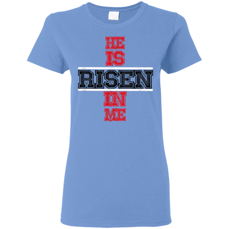 He Is Risen In Me Christ Shirt G500L Gildan Ladies 5 3 oz T Shirt
