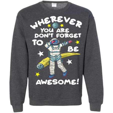 Wherever You Are Be Awesome Dabbing Astronaut Shirt G180 Gildan Crewneck Pullover Sweatshirt 8 oz