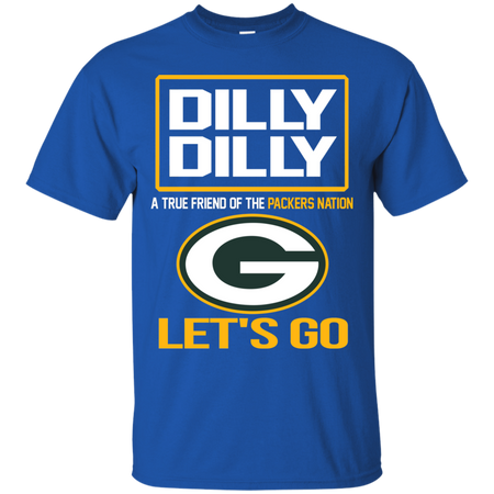 Dilly Dilly a True Friend of The Packers Nation Les t go T shirt