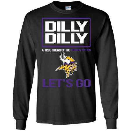 Dilly Dilly a True Friend of The Vikings Nation Les t go T shirt