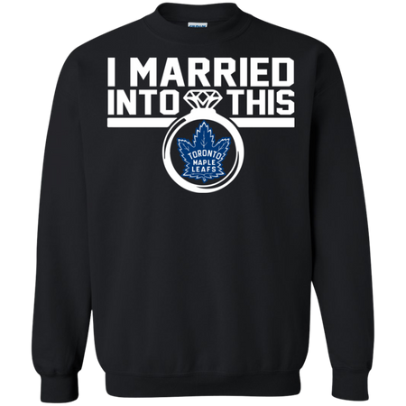 Toronto Maple Leafs I Married Into This Shirt Sweatshirt