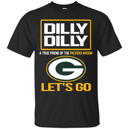 Dilly Dilly a True Friend of The Packers Nation Les t go T shirt