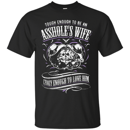 Tough enough to be an assholeäó s wife crazy enough to love him T Shirt