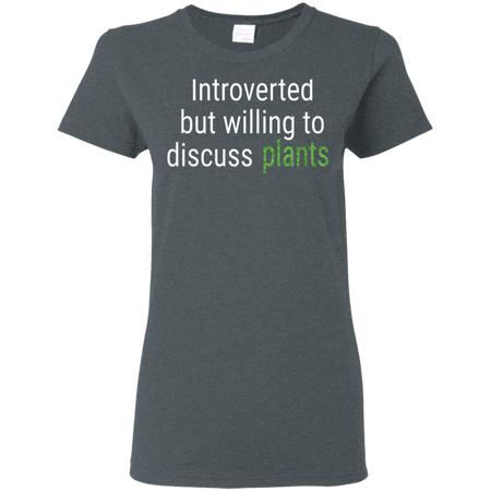 Introverted But Willing To Discuss Plants Funny Gift Shirt G500L Gildan Ladies 5 3 oz T Shirt