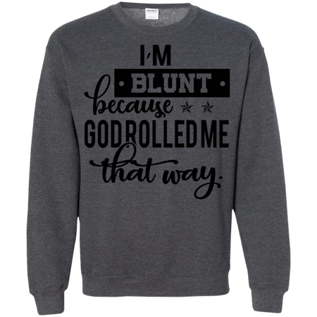 I m Blunt Because God Rolled Me That Way Shirt G180 Gildan Crewneck Pullover Sweatshirt 8 oz