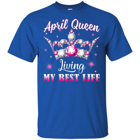 April Queen I'm living my best life Birthday Gift  Shirt G200 Gildan Ultra Cotton T-Shirt