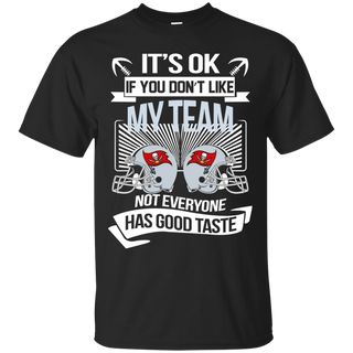 It s Ok If You Don t Like My Team Tampa Bay Buccaneers Not Everyone Has Good Taste T shirt