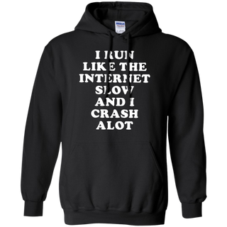 I Run Like The Internet Slow And I Crash A Lot Hoodie