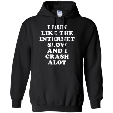 I Run Like The Internet Slow And I Crash A Lot Hoodie