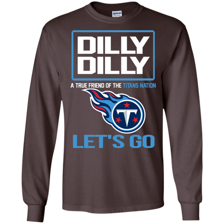 Dilly Dilly a True Friend of The Titans Nation Les t go T shirt