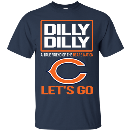 Dilly Dilly a True Friend of The Bears Nation Les t go T shirt