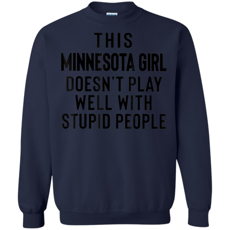 This Minnesota Girl Doesn t Play With Stupid People Shirt G180 Gildan Crewneck Pullover Sweatshirt 8 oz