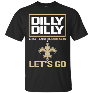 Dilly Dilly a True Friend of The Saints Nation Les t go T shirt