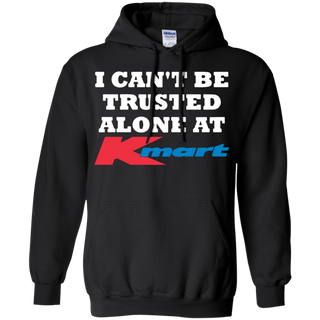 I can t be trusted alone at Kmart Hoodie