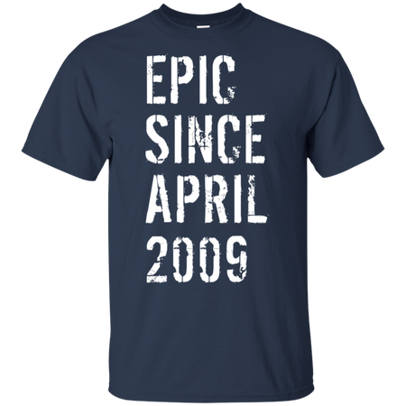 Epic Since April 2009 10th Birthday Gift Shirt G200 Gildan Ultra Cotton T-Shirt