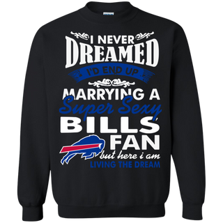 I Never Dreamed I D End Up Marrying A Super Sexy Bills Fan Sweatshirt