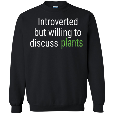 Introverted But Willing To Discuss Plants Funny Gift Shirt G180 Gildan Crewneck Pullover Sweatshirt 8 oz