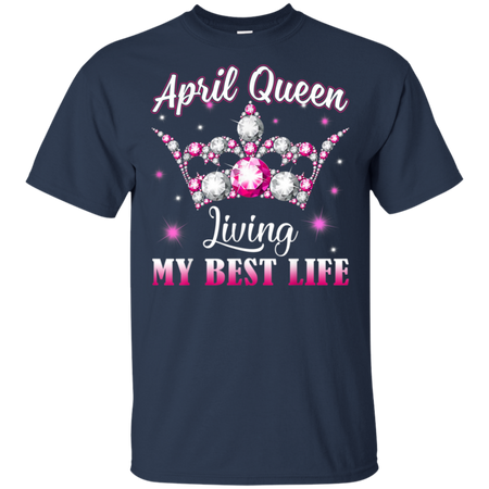 April Queen I'm living my best life Birthday Gift  Shirt G200 Gildan Ultra Cotton T-Shirt