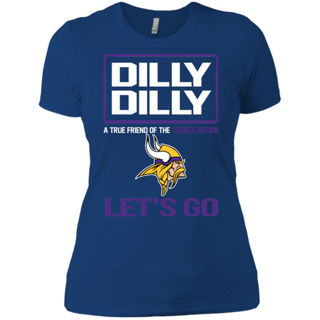Dilly Dilly a True Friend of The Vikings Nation Les t go T shirt