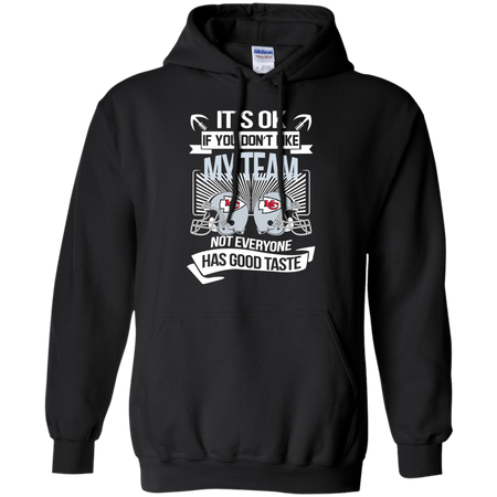 It s Ok If You Don t Like My Team Kansas City Chiefs Not Everyone Has Good Taste T shirt