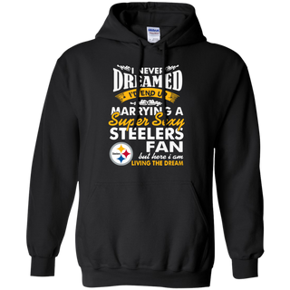 I Never Dreamed I D End Up Marrying A Super Sexy Steelers Fan Hoodie