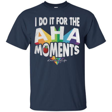 I do it for the Aha moments teaching life T Shirt