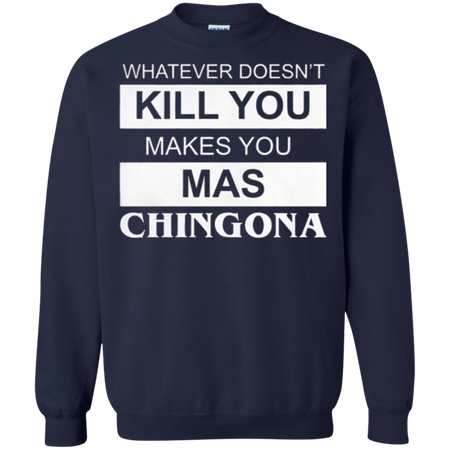 What doesn t kill you makes you mas chingona Sweatshirt