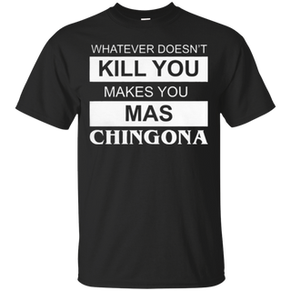 What doesn t kill you makes you mas chingona T Shirt