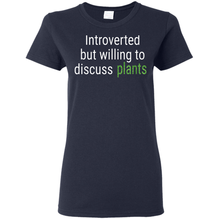 Introverted But Willing To Discuss Plants Funny Gift Shirt G500L Gildan Ladies 5 3 oz T Shirt