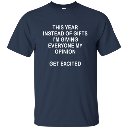 This Year Instead Of Gifts I m Giving Everyone My Opinion T Shirt
