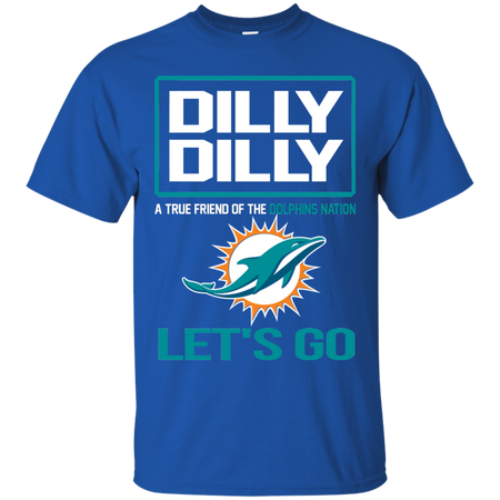 Dilly Dilly a True Friend of The Dolphins Nation Les t go T shirt